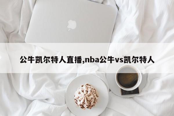 公牛凯尔特人直播,nba公牛vs凯尔特人