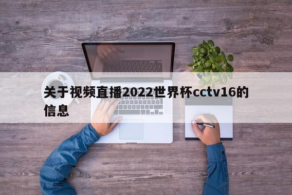 关于视频直播2022世界杯cctv16的信息