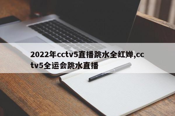 2022年cctv5直播跳水全红婵,cctv5全运会跳水直播