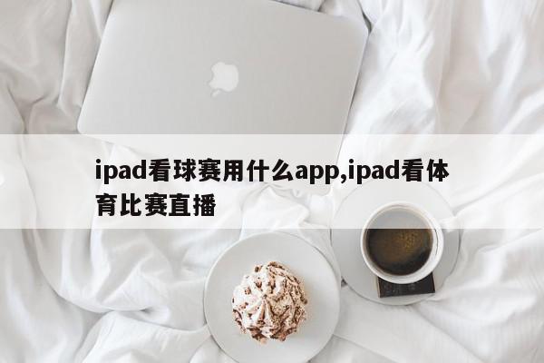 ipad看球赛用什么app,ipad看体育比赛直播