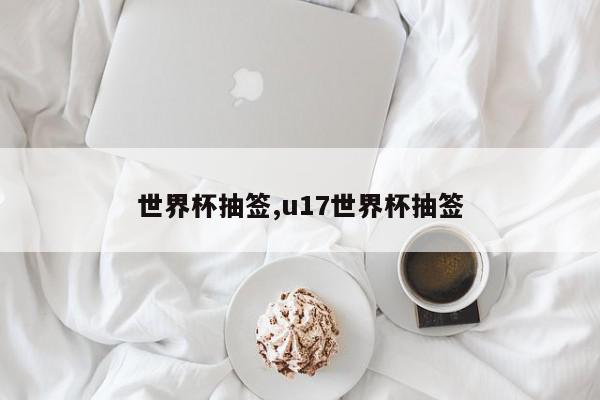 世界杯抽签,u17世界杯抽签