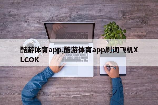 酷游体育app,酷游体育app刷词飞机XLCOK