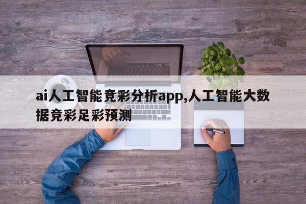 ai人工智能竞彩分析app,人工智能大数据竞彩足彩预测