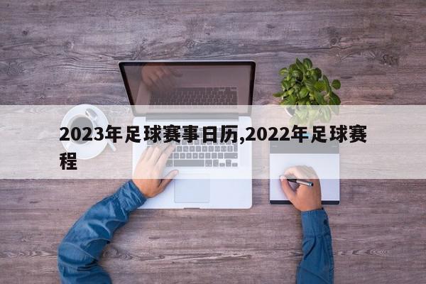 2023年足球赛事日历,2022年足球赛程