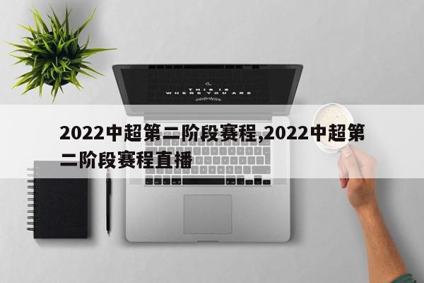 2022中超第二阶段赛程,2022中超第二阶段赛程直播