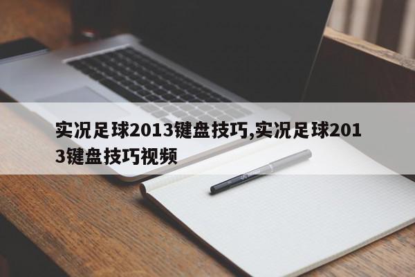 实况足球2013键盘技巧,实况足球2013键盘技巧视频