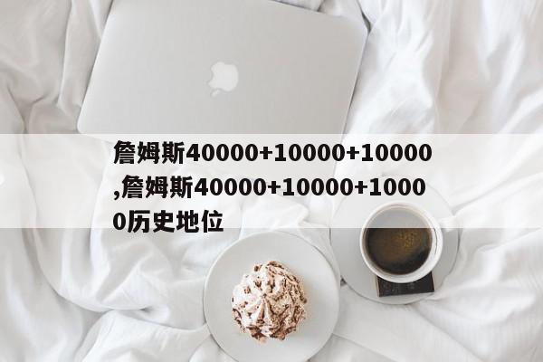 詹姆斯40000+10000+10000,詹姆斯40000+10000+10000历史地位