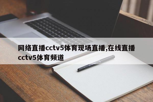 网络直播cctv5体育现场直播,在线直播cctv5体育频道