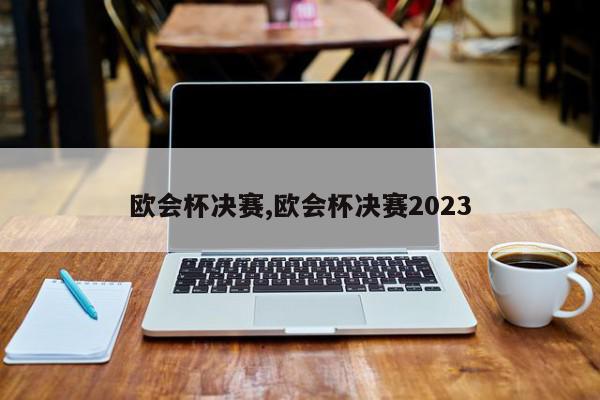 欧会杯决赛,欧会杯决赛2023