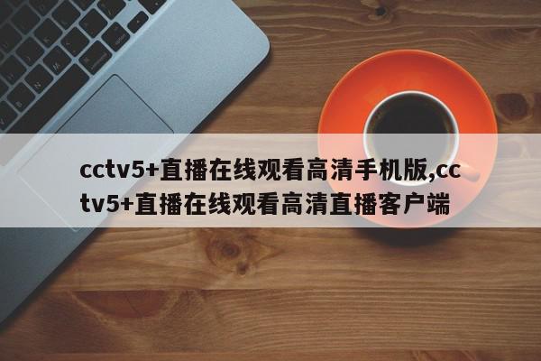 cctv5+直播在线观看高清手机版,cctv5+直播在线观看高清直播客户端