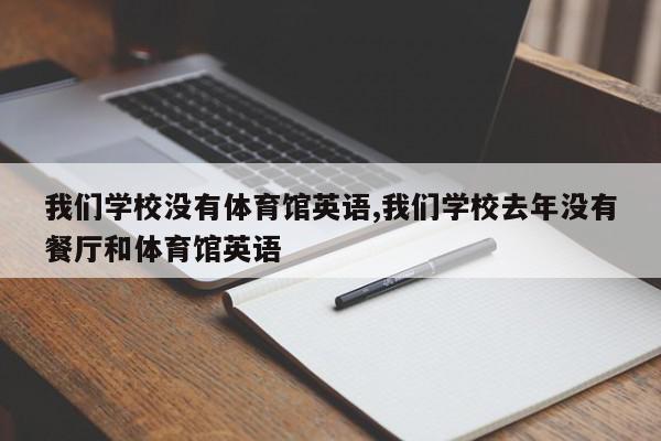 我们学校没有体育馆英语,我们学校去年没有餐厅和体育馆英语