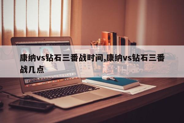 康纳vs钻石三番战时间,康纳vs钻石三番战几点