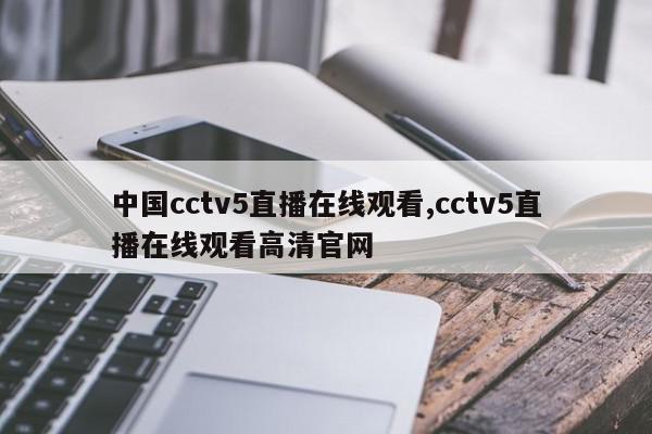 中国cctv5直播在线观看,cctv5直播在线观看高清官网