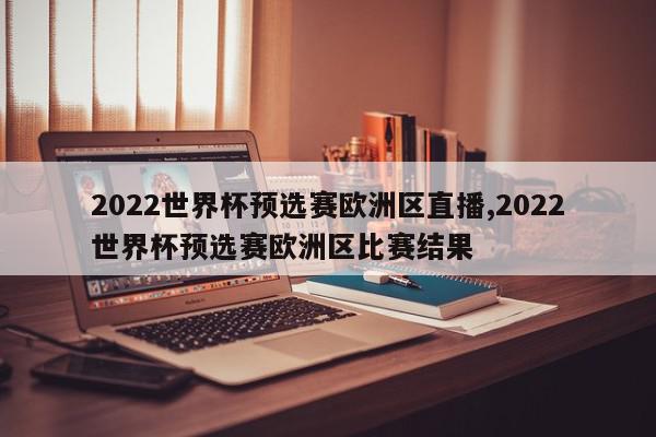 2022世界杯预选赛欧洲区直播,2022世界杯预选赛欧洲区比赛结果