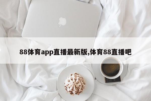 88体育app直播最新版,体育88直播吧