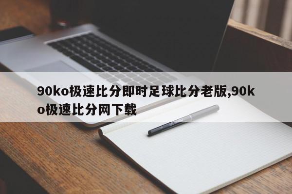 90ko极速比分即时足球比分老版,90ko极速比分网下载