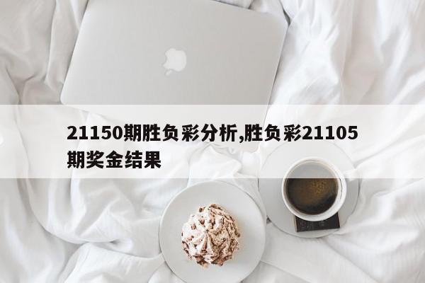 21150期胜负彩分析,胜负彩21105期奖金结果