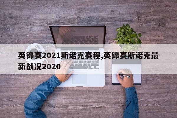 英锦赛2021斯诺克赛程,英锦赛斯诺克最新战况2020