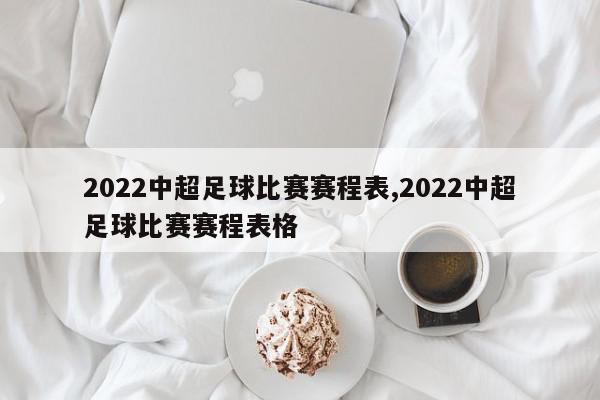 2022中超足球比赛赛程表,2022中超足球比赛赛程表格