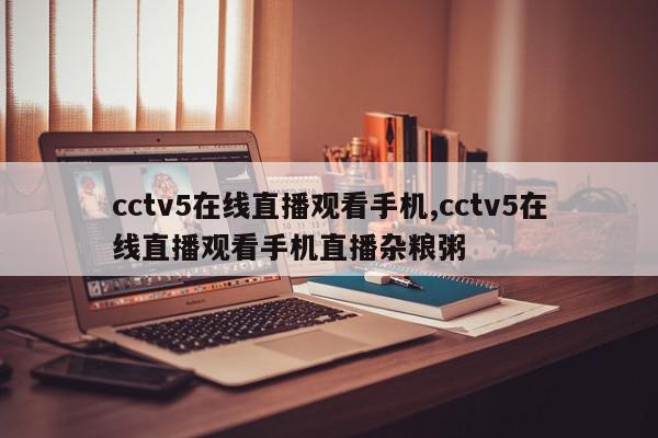 cctv5在线直播观看手机,cctv5在线直播观看手机直播杂粮粥