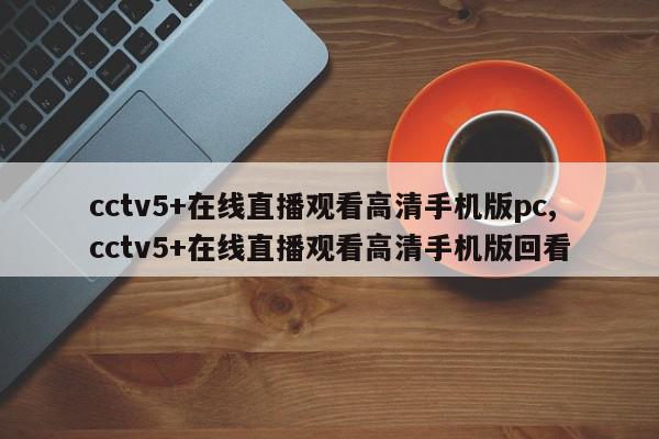 cctv5+在线直播观看高清手机版pc,cctv5+在线直播观看高清手机版回看