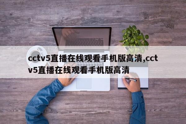 cctv5直播在线观看手机版高清,cctv5直播在线观看手机版高清