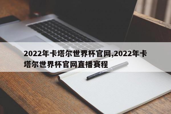 2022年卡塔尔世界杯官网,2022年卡塔尔世界杯官网直播赛程