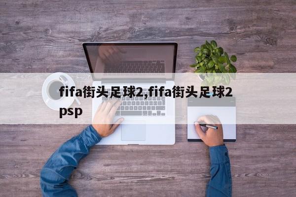 fifa街头足球2,fifa街头足球2 psp