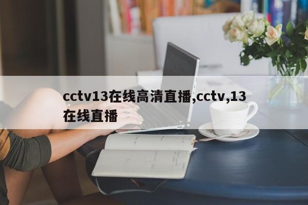 cctv13在线高清直播,cctv,13在线直播