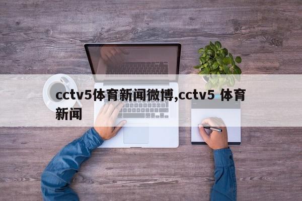 cctv5体育新闻微博,cctv5 体育新闻