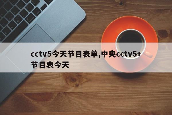 cctv5今天节目表单,中央cctv5+节目表今天