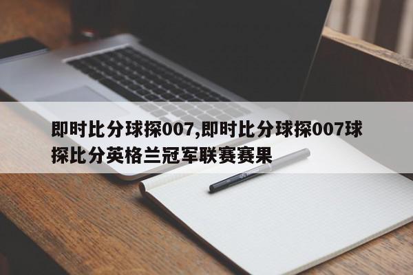 即时比分球探007,即时比分球探007球探比分英格兰冠军联赛赛果