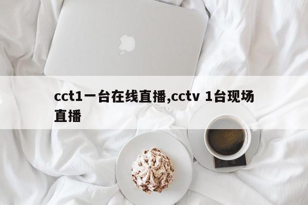 cct1一台在线直播,cctv 1台现场直播