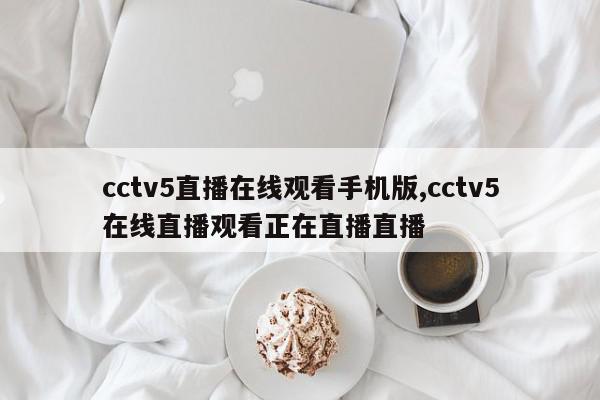 cctv5直播在线观看手机版,cctv5在线直播观看正在直播直播