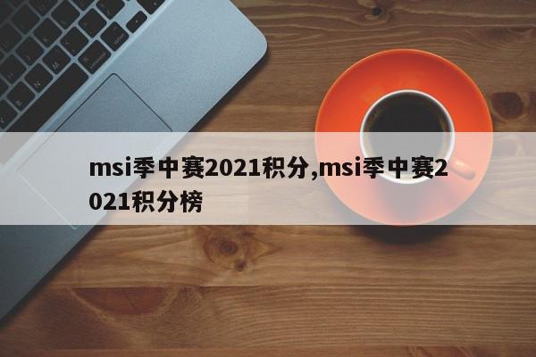 msi季中赛2021积分,msi季中赛2021积分榜