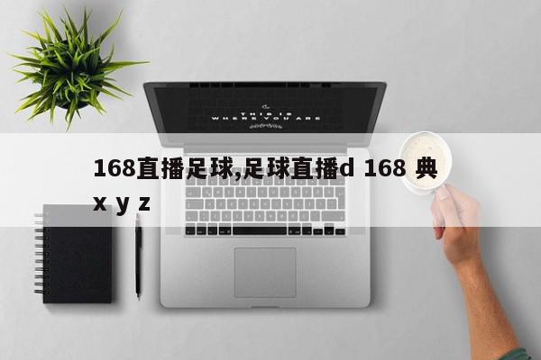 168直播足球,足球直播d 168 典 x y z