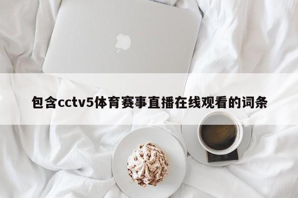 包含cctv5体育赛事直播在线观看的词条