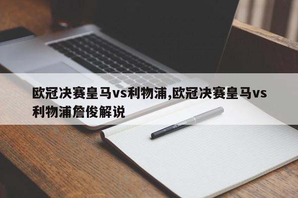 欧冠决赛皇马vs利物浦,欧冠决赛皇马vs利物浦詹俊解说