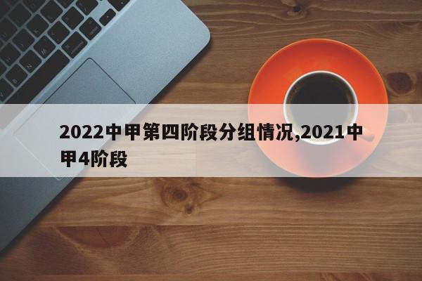 2022中甲第四阶段分组情况,2021中甲4阶段