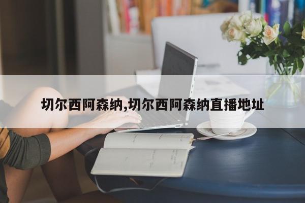 切尔西阿森纳,切尔西阿森纳直播地址