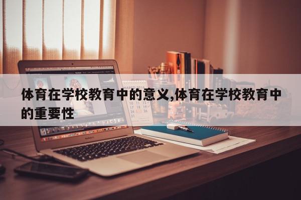 体育在学校教育中的意义,体育在学校教育中的重要性