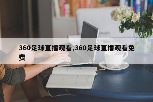 360足球直播观看,360足球直播观看免费