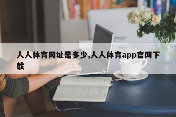 人人体育网址是多少,人人体育app官网下载