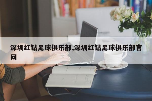 深圳红钻足球俱乐部,深圳红钻足球俱乐部官网