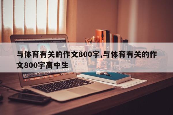 与体育有关的作文800字,与体育有关的作文800字高中生