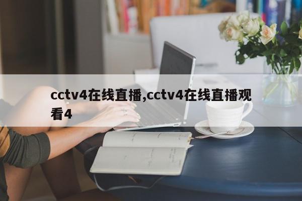 cctv4在线直播,cctv4在线直播观看4