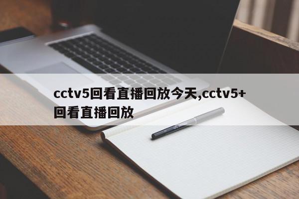 cctv5回看直播回放今天,cctv5+回看直播回放