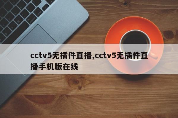 cctv5无插件直播,cctv5无插件直播手机版在线