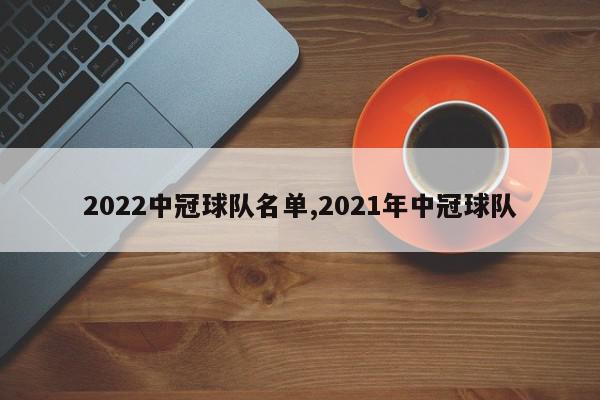 2022中冠球队名单,2021年中冠球队