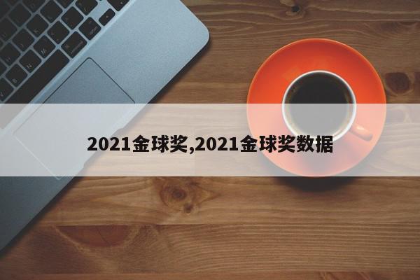 2021金球奖,2021金球奖数据